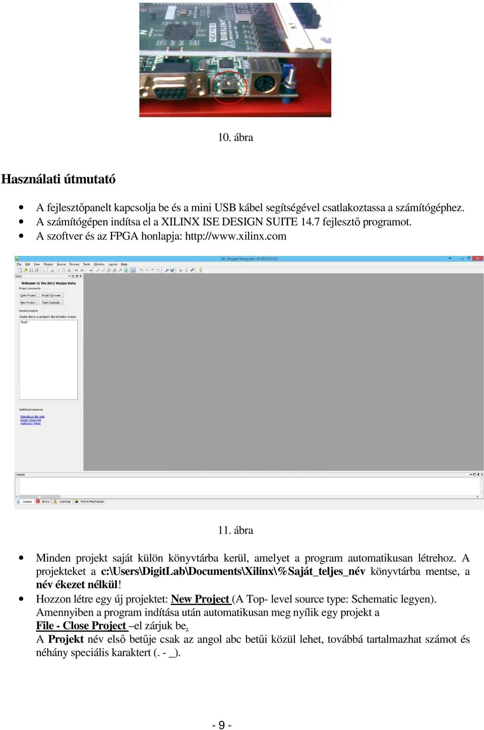 A projekteket a c:\users\digitlab\documents\xilinx\%saját_teljes_név könyvtárba mentse, a név ékezet nélkül! Hozzon létre egy új projektet: New Project (A Top- level source type: Schematic legyen).