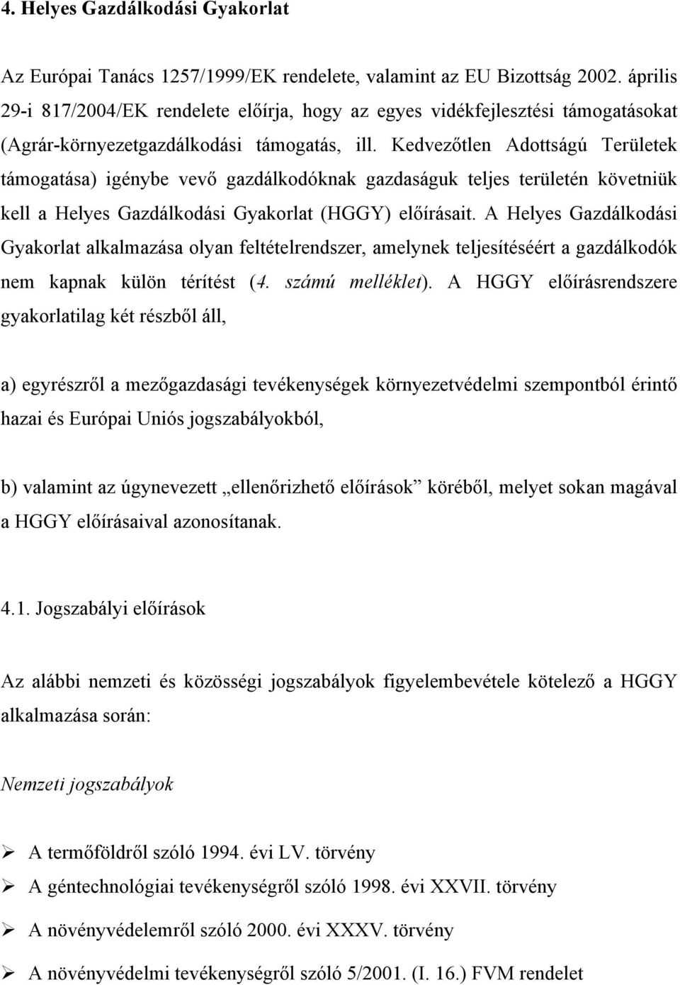 Kedvezőtlen Adottságú Területek támogatása) igénybe vevő gazdálkodóknak gazdaságuk teljes területén követniük kell a Helyes Gazdálkodási Gyakorlat (HGGY) előírásait.