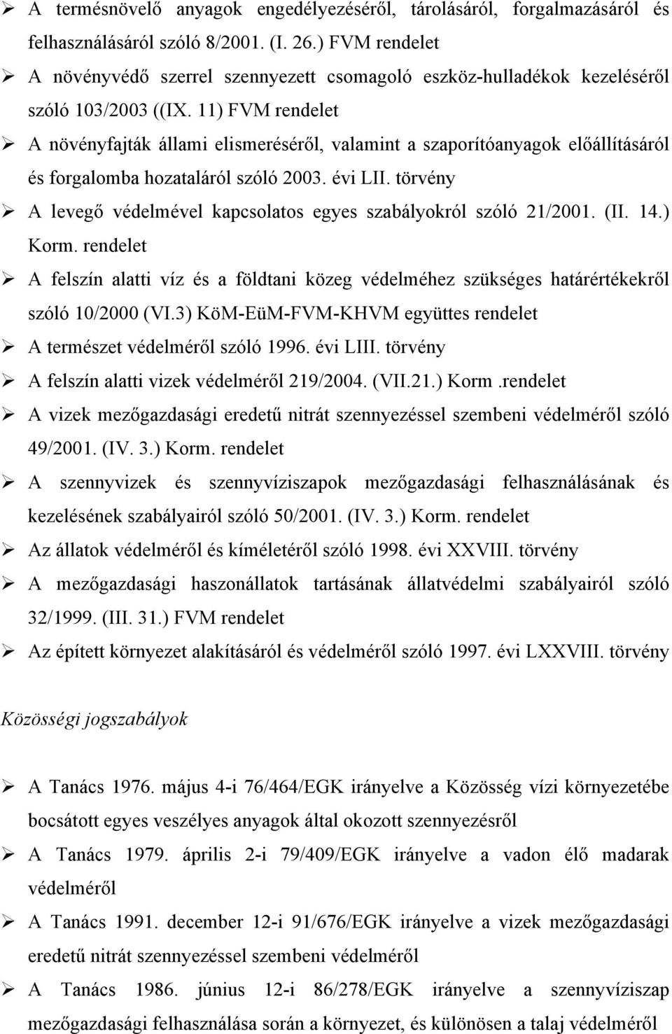 11) FVM rendelet A növényfajták állami elismeréséről, valamint a szaporítóanyagok előállításáról és forgalomba hozataláról szóló 2003. évi LII.