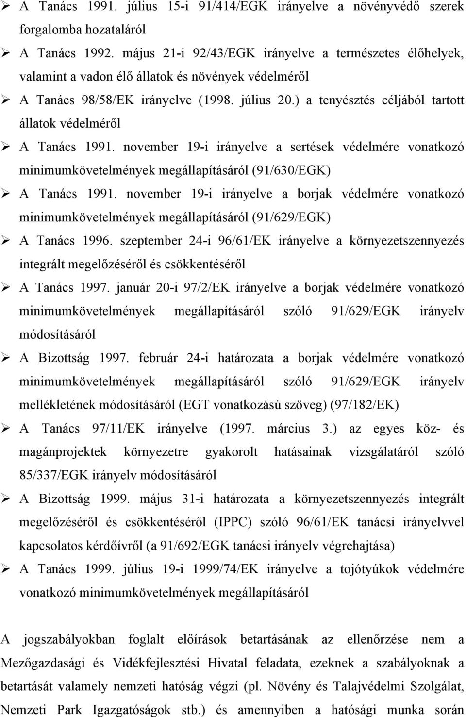 ) a tenyésztés céljából tartott állatok védelméről A Tanács 1991. november 19-i irányelve a sertések védelmére vonatkozó minimumkövetelmények megállapításáról (91/630/EGK) A Tanács 1991.