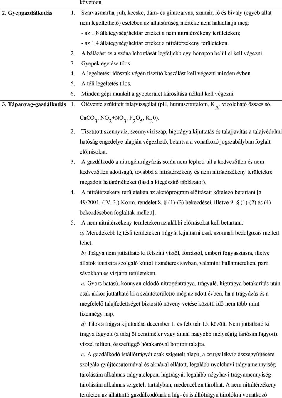 nitrátérzékeny területeken; - az 1,4 állategység/hektár értéket a nitrátérzékeny területeken. 2. A bálázást és a széna lehordását legfeljebb egy hónapon belül el kell végezni. 3. Gyepek égetése tilos.