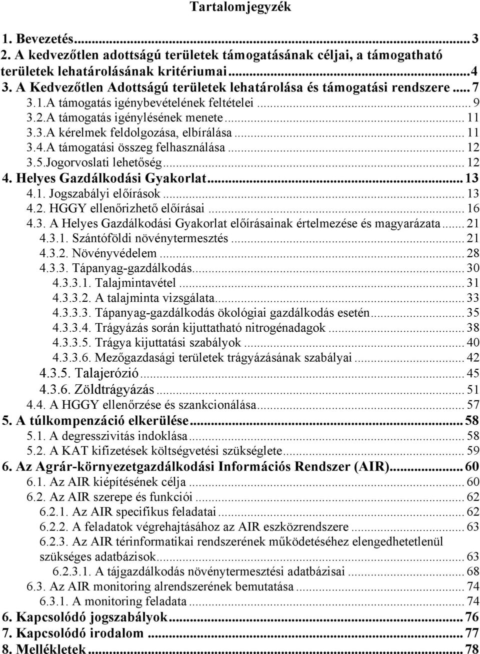 .. 11 3.4.A támogatási összeg felhasználása... 12 3.5.Jogorvoslati lehetőség... 12 4. Helyes Gazdálkodási Gyakorlat...13 4.1. Jogszabályi előírások... 13 4.2. HGGY ellenőrizhető előírásai... 16 4.3. A Helyes Gazdálkodási Gyakorlat előírásainak értelmezése és magyarázata.