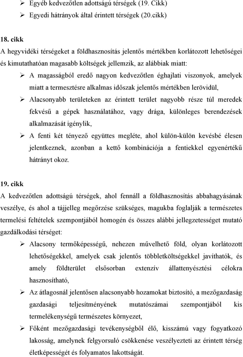 éghajlati viszonyok, amelyek miatt a termesztésre alkalmas időszak jelentős mértékben lerövidül, Alacsonyabb területeken az érintett terület nagyobb része túl meredek fekvésű a gépek használatához,