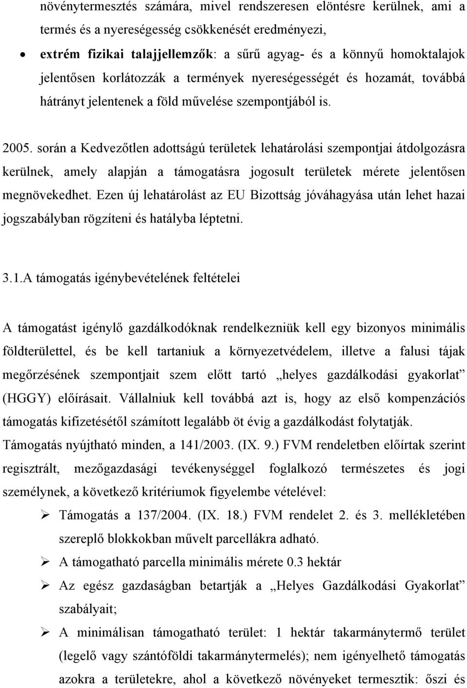 során a Kedvezőtlen adottságú területek lehatárolási szempontjai átdolgozásra kerülnek, amely alapján a támogatásra jogosult területek mérete jelentősen megnövekedhet.