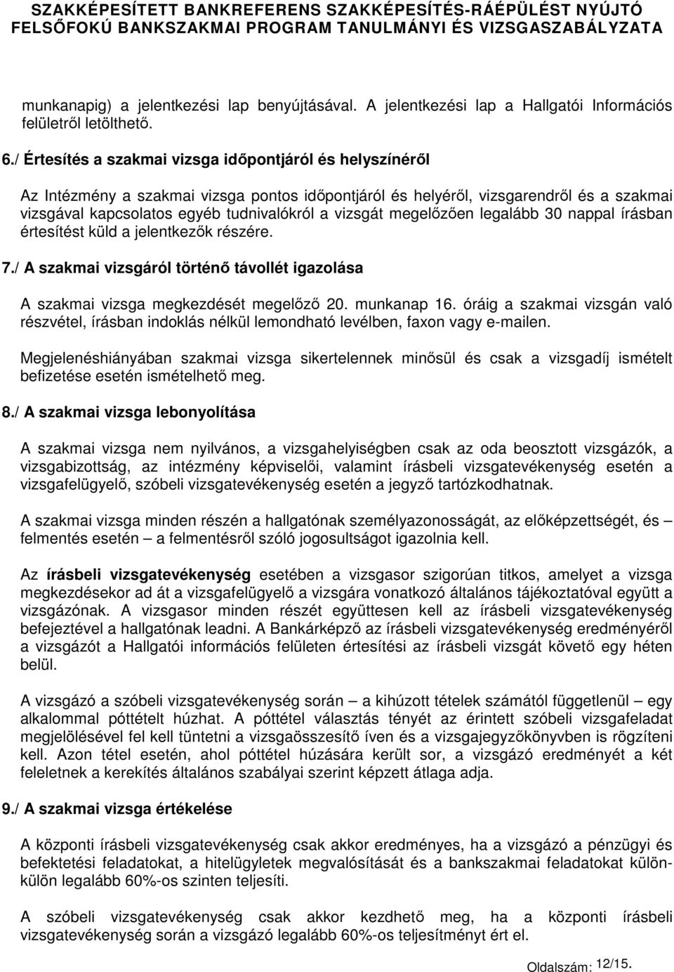 megelőzően legalább 30 nappal írásban értesítést küld a jelentkezők részére. 7./ A szakmai vizsgáról történő távollét igazolása A szakmai vizsga megkezdését megelőző 20. munkanap 16.