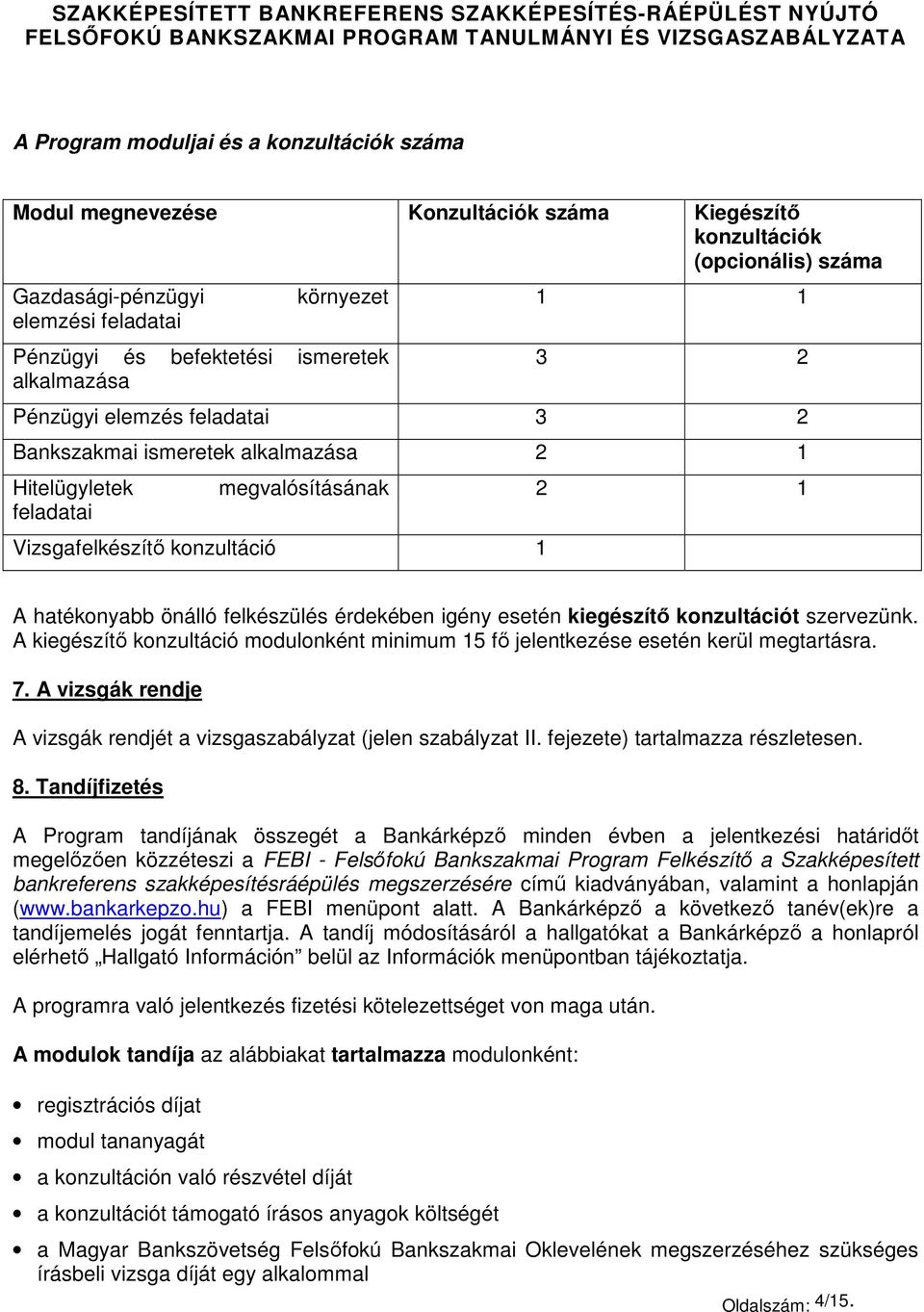 felkészülés érdekében igény esetén kiegészítő konzultációt szervezünk. A kiegészítő konzultáció modulonként minimum 15 fő jelentkezése esetén kerül megtartásra. 7.