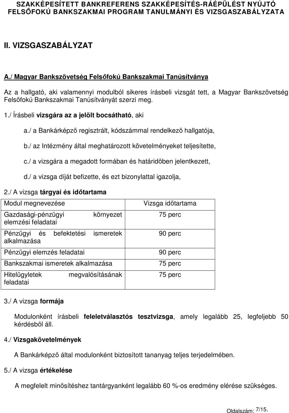 1./ Írásbeli vizsgára az a jelölt bocsátható, aki a./ a Bankárképző regisztrált, kódszámmal rendelkező hallgatója, b./ az Intézmény által meghatározott követelményeket teljesítette, c.