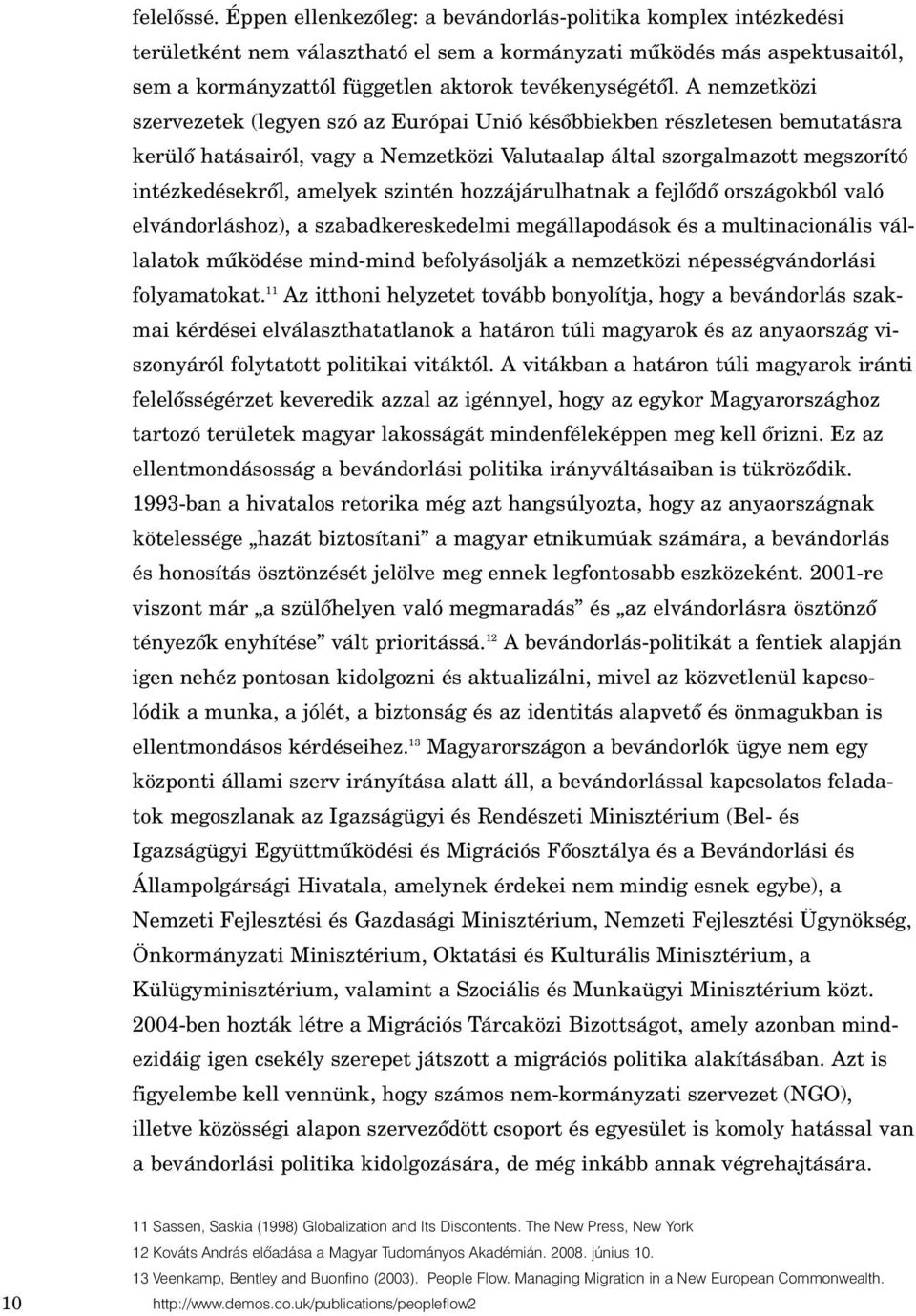 A nemzetközi szervezetek (legyen szó az Európai Unió késôbbiekben részletesen bemutatásra kerülô hatásairól, vagy a Nemzetközi Valutaalap által szorgalmazott megszorító intézkedésekrôl, amelyek