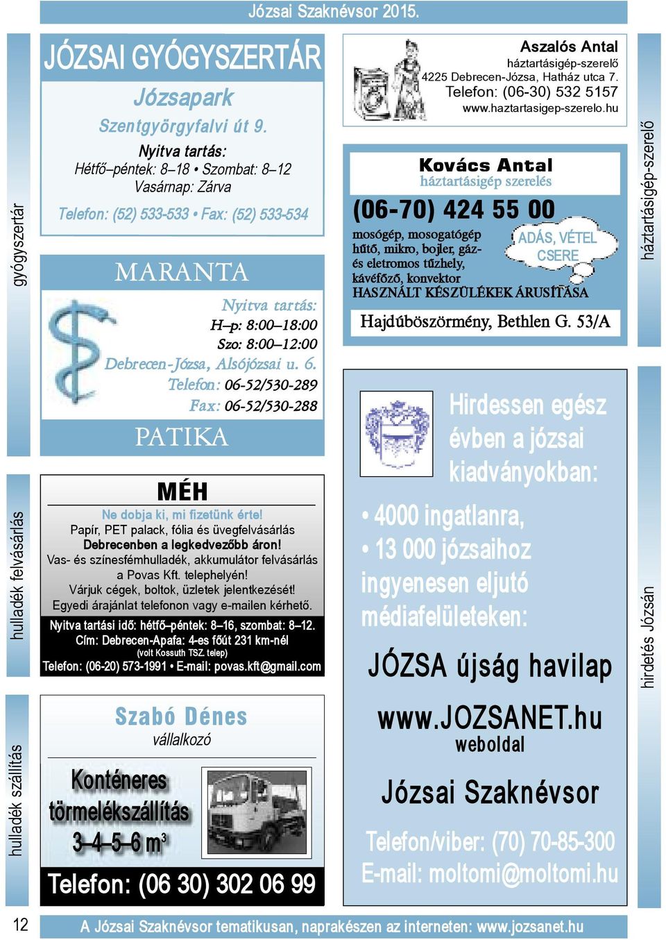 Telefon: 06-52/530-289 Fax: 06-52/530-288 PATIKA méh Ne dobja ki, mi fizetünk érte! Papír, PET palack, fólia és üvegfelvásárlás Debrecenben a legkedvezőbb áron!