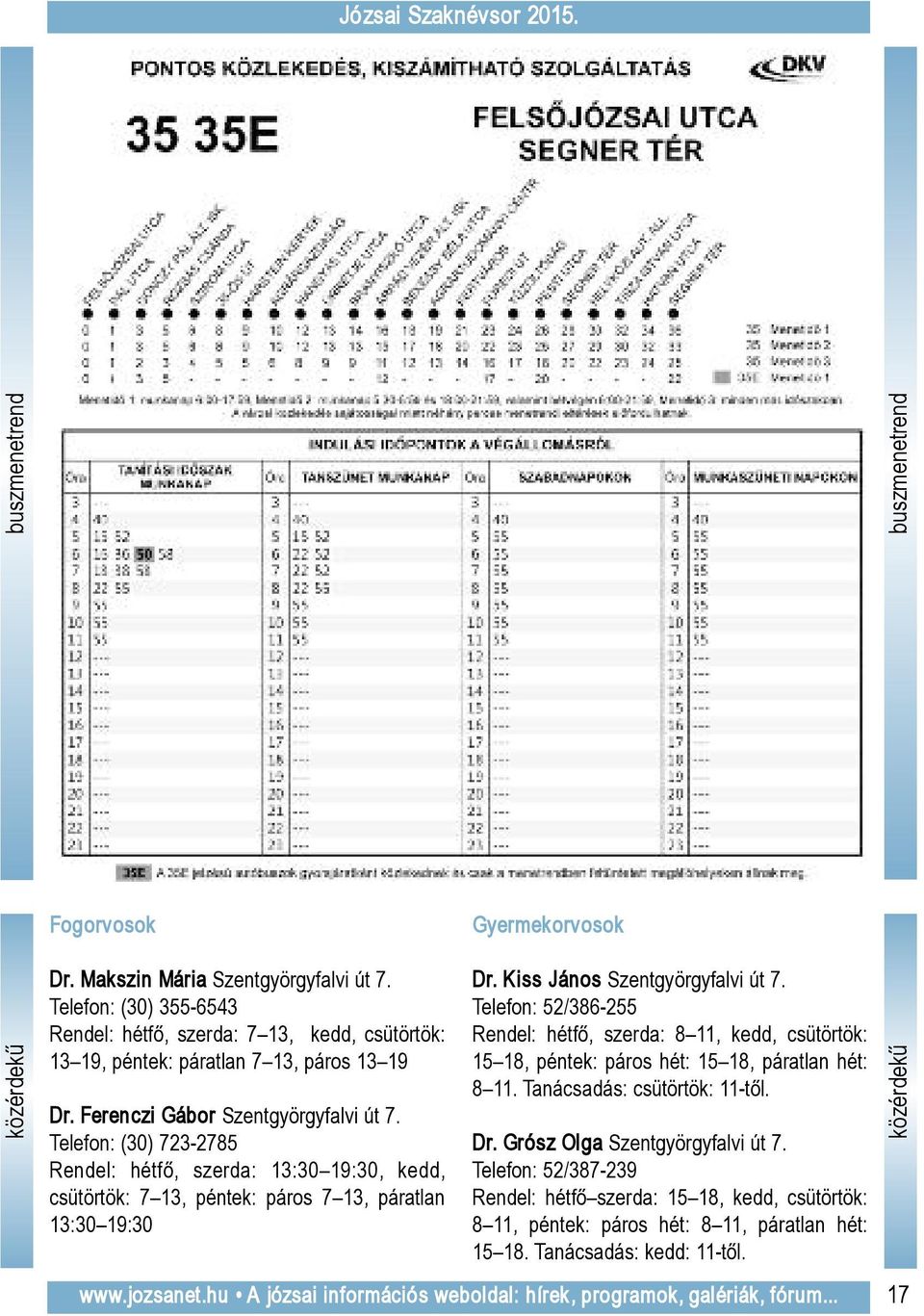 Telefon: (30) 723-2785 Rendel: hétfő, szerda: 13:30 19:30, kedd, csütörtök: 7 13, péntek: páros 7 13, páratlan 13:30 19:30 Dr. Kiss János Szentgyörgyfalvi út 7.