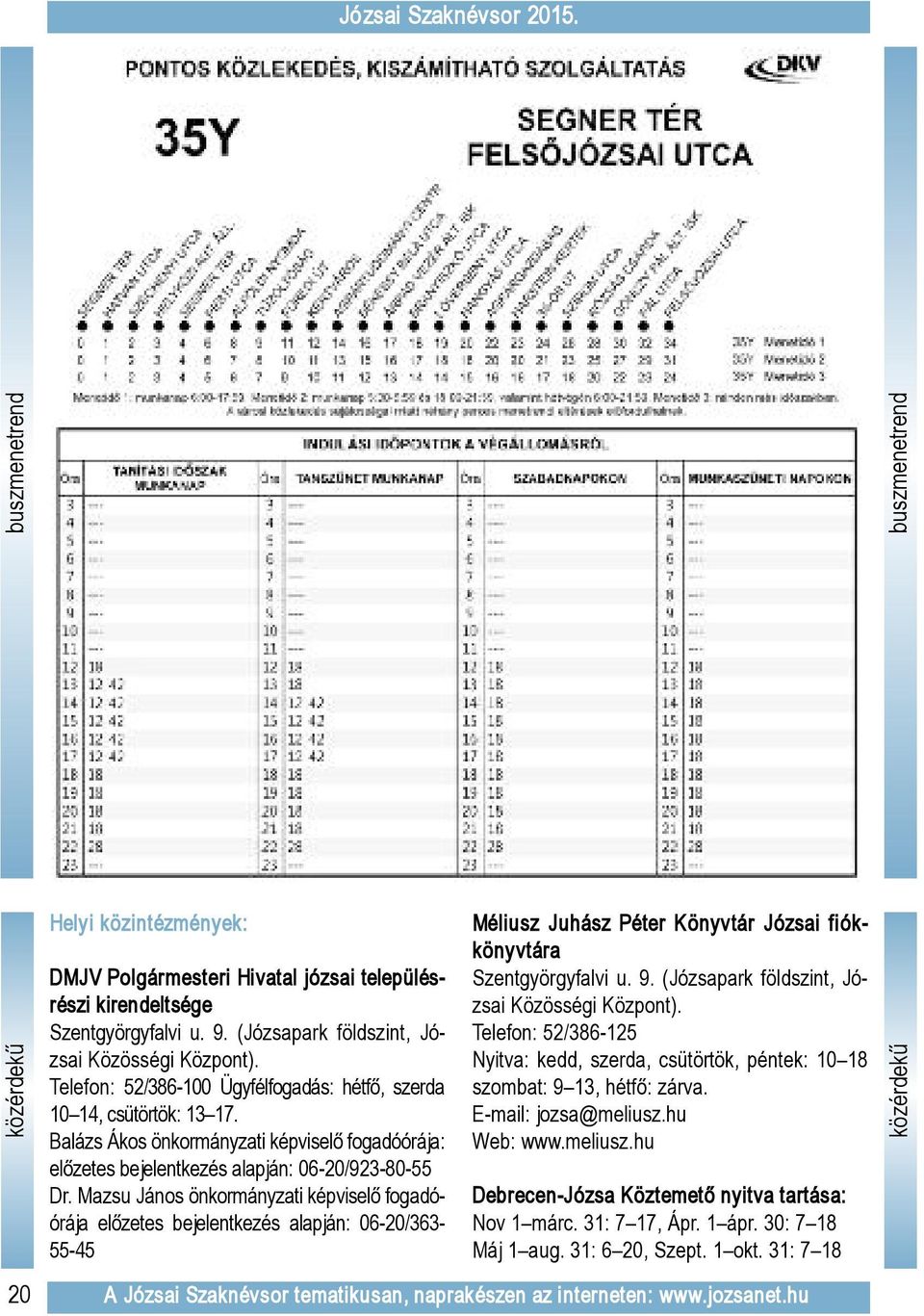 Mazsu János önkormányzati képviselő fo ga dó - órá ja előzetes bejelentkezés alapján: 06-20/363-55-45 Méliusz Juhász Péter Könyvtár Józsai fiók - könyv tára Szentgyörgyfalvi u. 9.