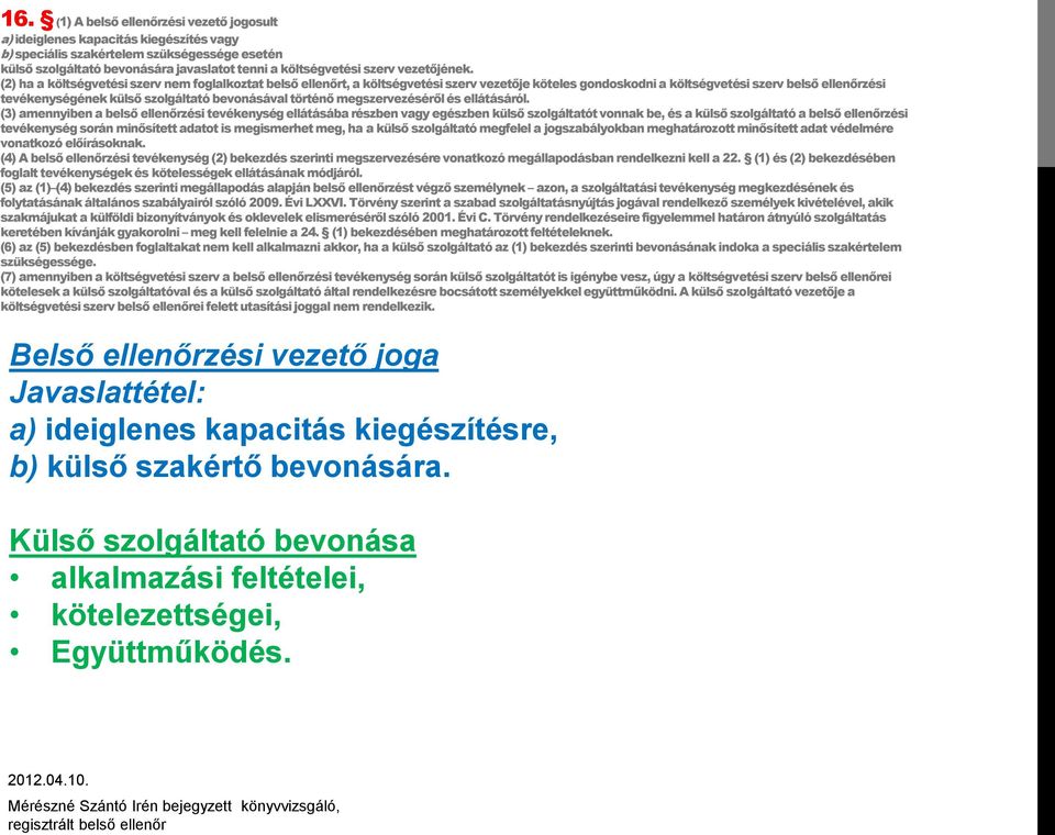 (2) ha a költségvetési szerv nem foglalkoztat belső ellenőrt, a költségvetési szerv vezetője köteles gondoskodni a költségvetési szerv belső ellenőrzési tevékenységének külső szolgáltató bevonásával