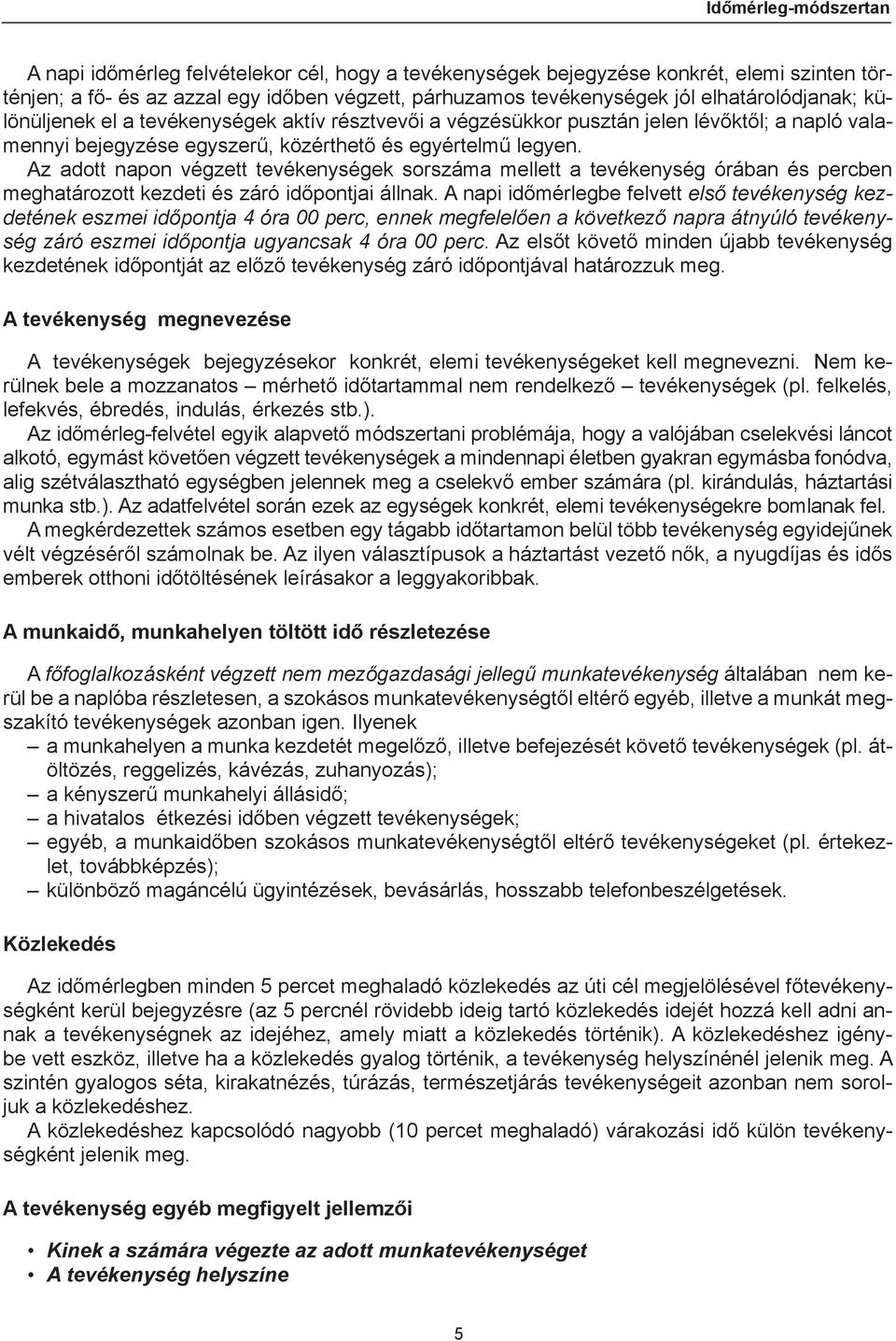 Az adott napon végzett tevékenységek sorszáma mellett a tevékenység órában és percben meghatározott kezdeti és záró időpontjai állnak.