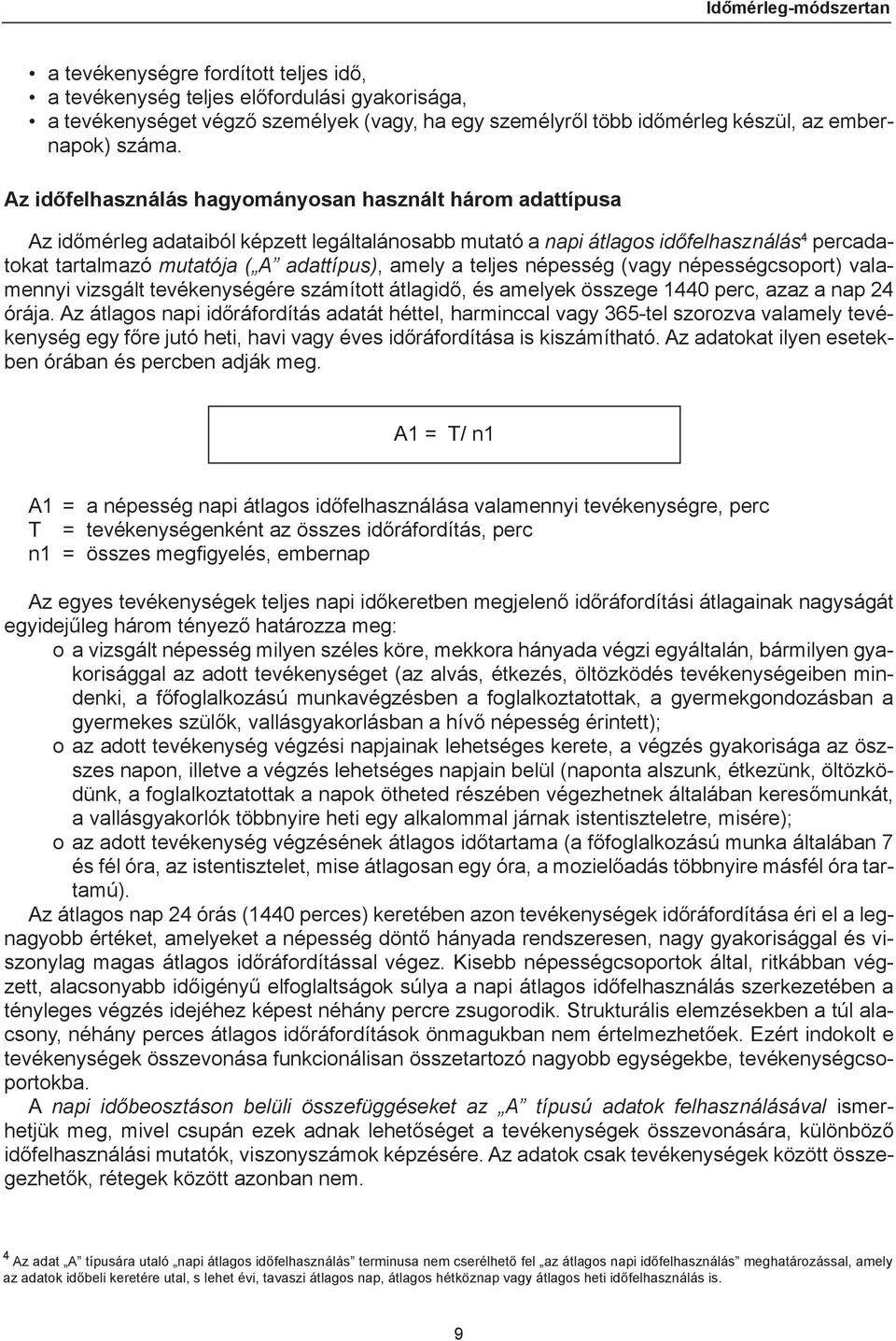 Az időfelhasználás hagyományosan használt három adattípusa Az időmérleg adataiból képzett legáltalánosabb mutató a napi átlagos időfelhasználás 4 percadatokat tartalmazó mutatója ( A adattípus),