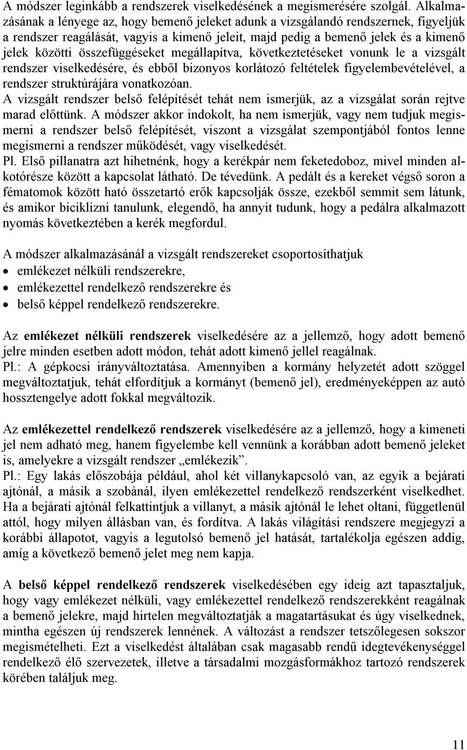 összefüggéseket megállapítva, következtetéseket vonunk le a vizsgált rendszer viselkedésére, és ebből bizonyos korlátozó feltételek figyelembevételével, a rendszer struktúrájára vonatkozóan.