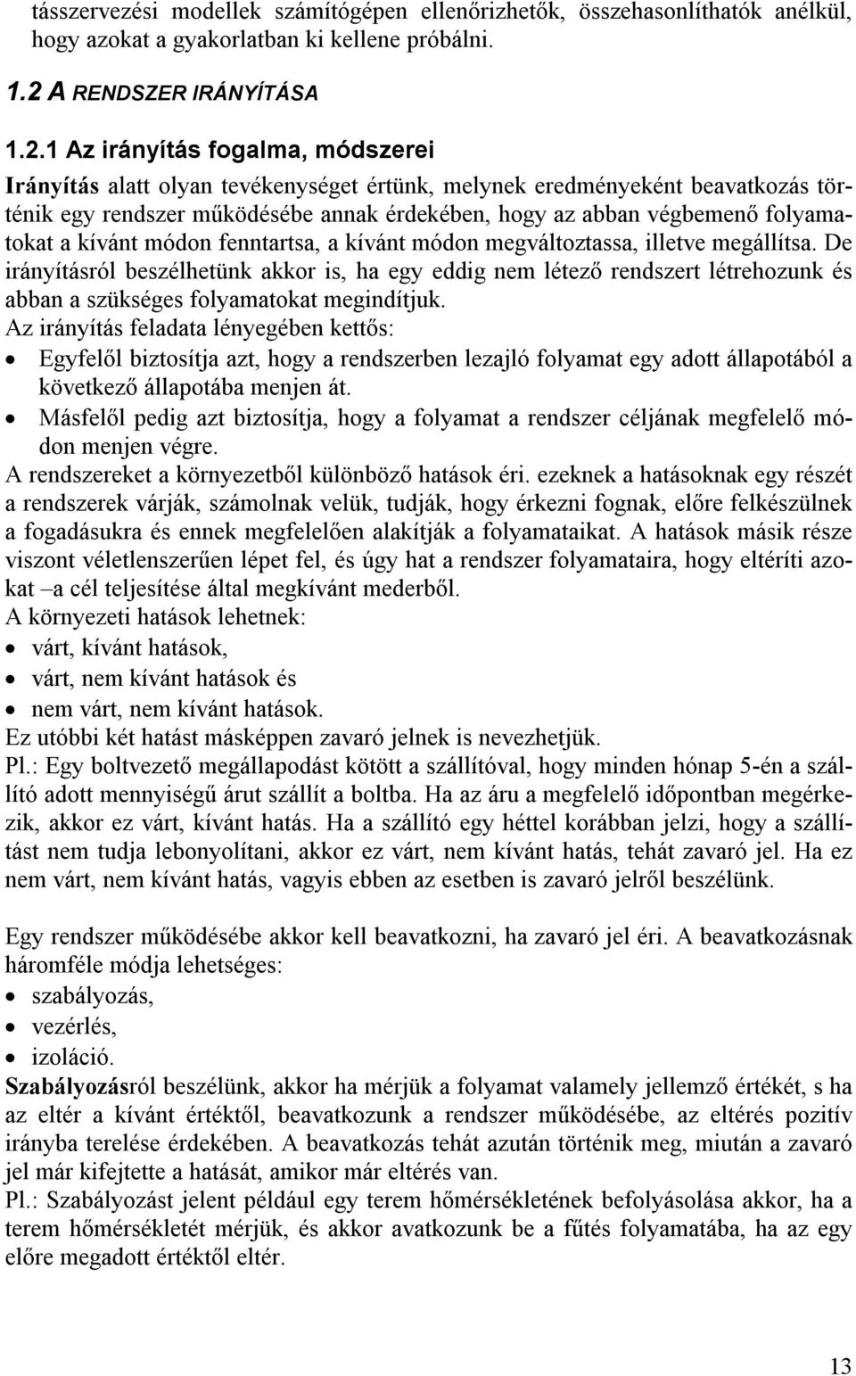 1 Az irányítás fogalma, módszerei Irányítás alatt olyan tevékenységet értünk, melynek eredményeként beavatkozás történik egy rendszer működésébe annak érdekében, hogy az abban végbemenő folyamatokat