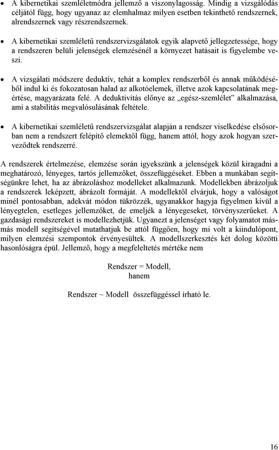 A vizsgálati módszere deduktív, tehát a komplex rendszerből és annak működéséből indul ki és fokozatosan halad az alkotóelemek, illetve azok kapcsolatának megértése, magyarázata felé.