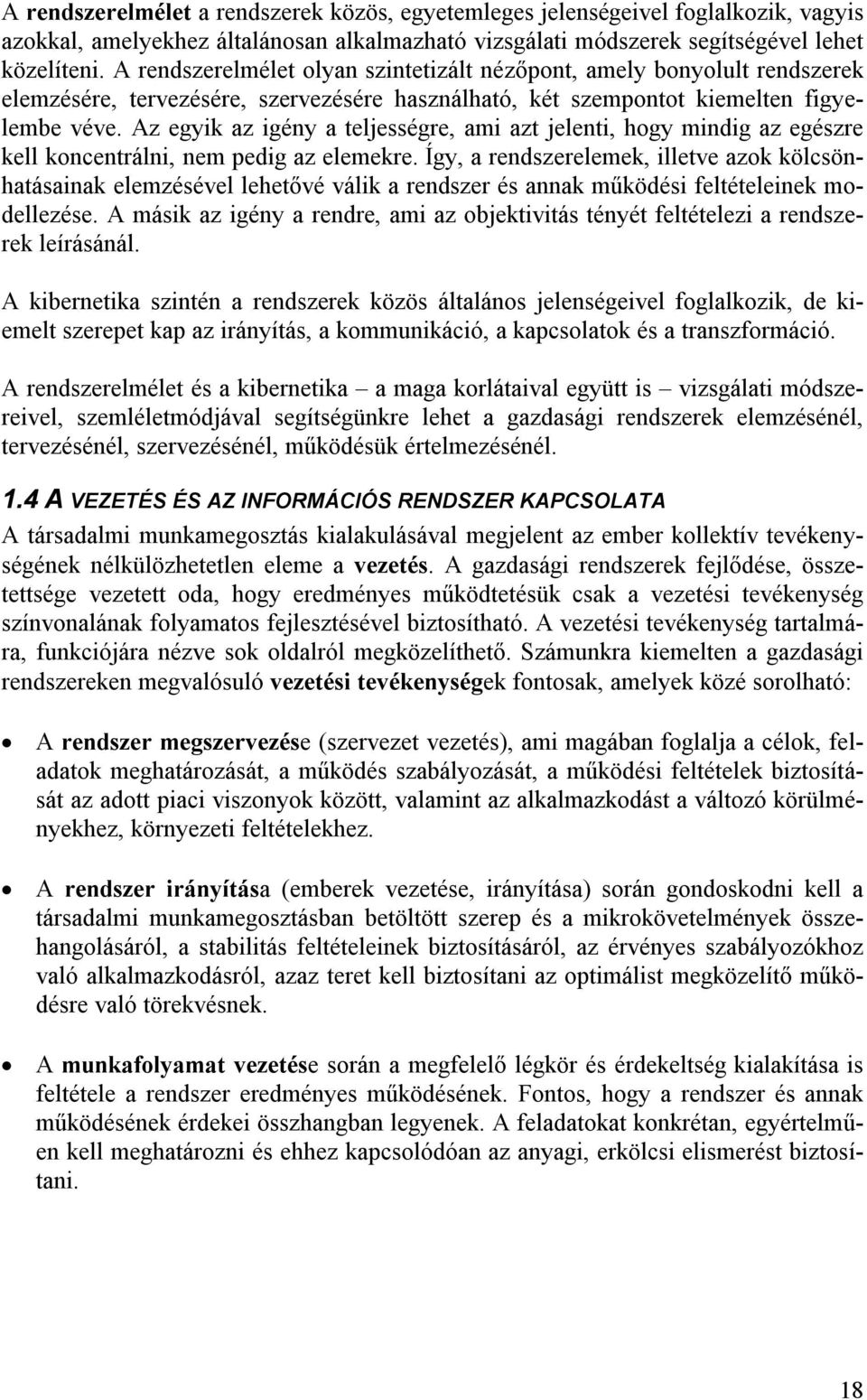 Az egyik az igény a teljességre, ami azt jelenti, hogy mindig az egészre kell koncentrálni, nem pedig az elemekre.