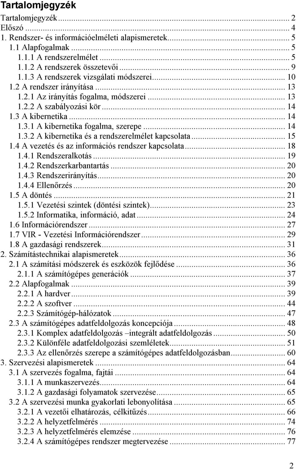 .. 15 1.4 A vezetés és az információs rendszer kapcsolata... 18 1.4.1 Rendszeralkotás... 19 1.4.2 Rendszerkarbantartás... 20 1.4.3 Rendszerirányítás... 20 1.4.4 Ellenőrzés... 20 1.5 A döntés... 21 1.