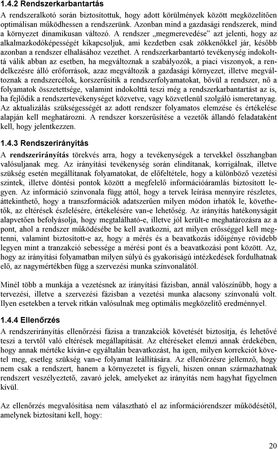 A rendszer megmerevedése azt jelenti, hogy az alkalmazkodóképességét kikapcsoljuk, ami kezdetben csak zökkenőkkel jár, később azonban a rendszer elhalásához vezethet.