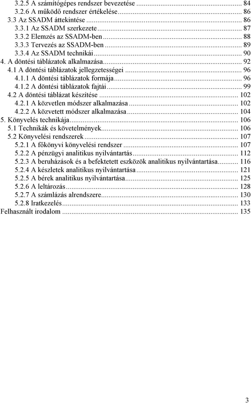 .. 99 4.2 A döntési táblázat készítése... 102 4.2.1 A közvetlen módszer alkalmazása... 102 4.2.2 A közvetett módszer alkalmazása... 104 5. Könyvelés technikája... 106 5.1 Technikák és követelmények.