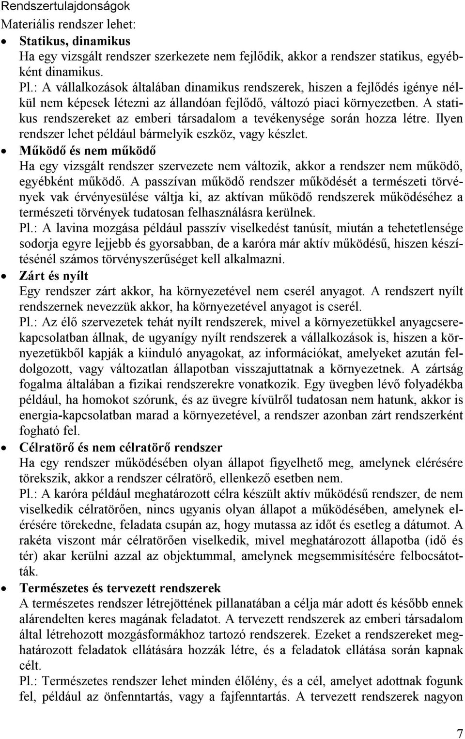 A statikus rendszereket az emberi társadalom a tevékenysége során hozza létre. Ilyen rendszer lehet például bármelyik eszköz, vagy készlet.