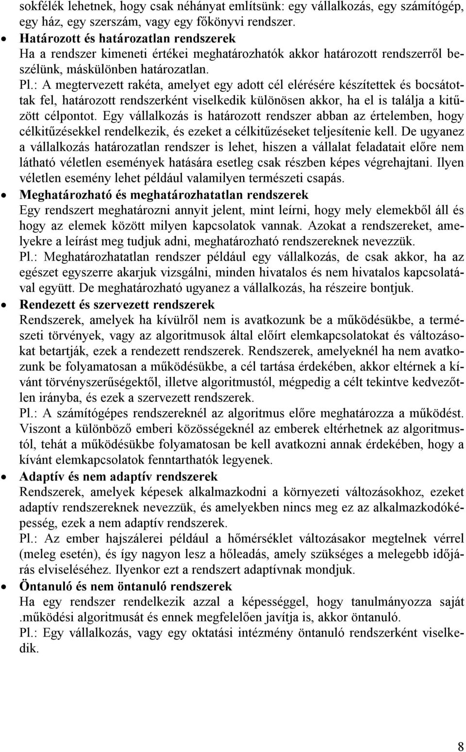 : A megtervezett rakéta, amelyet egy adott cél elérésére készítettek és bocsátottak fel, határozott rendszerként viselkedik különösen akkor, ha el is találja a kitűzött célpontot.