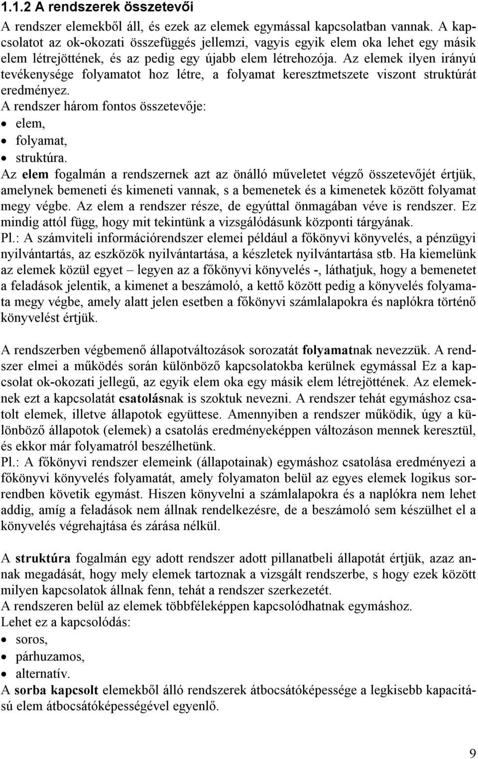 Az elemek ilyen irányú tevékenysége folyamatot hoz létre, a folyamat keresztmetszete viszont struktúrát eredményez. A rendszer három fontos összetevője: elem, folyamat, struktúra.