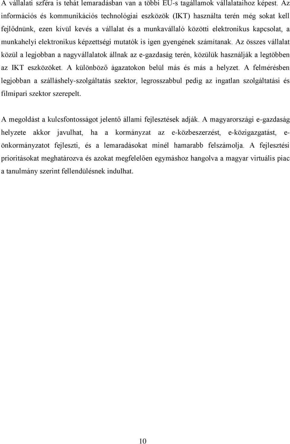 elektronikus képzettségi mutatók is igen gyengének számítanak. Az összes vállalat közül a legjobban a nagyvállalatok állnak az e-gazdaság terén, közülük használják a legtöbben az IKT eszközöket.