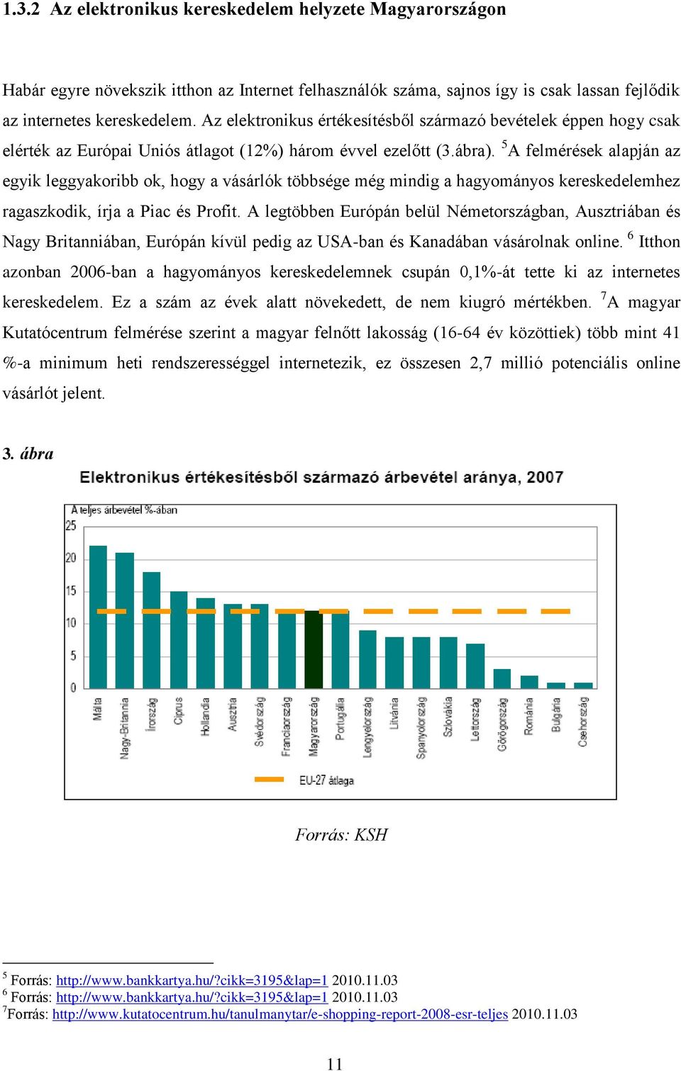 5 A felmérések alapján az egyik leggyakoribb ok, hogy a vásárlók többsége még mindig a hagyományos kereskedelemhez ragaszkodik, írja a Piac és Profit.