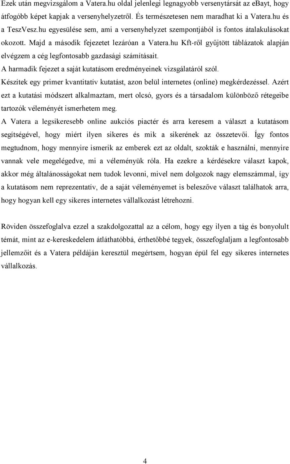 hu Kft-ről gyűjtött táblázatok alapján elvégzem a cég legfontosabb gazdasági számításait. A harmadik fejezet a saját kutatásom eredményeinek vizsgálatáról szól.