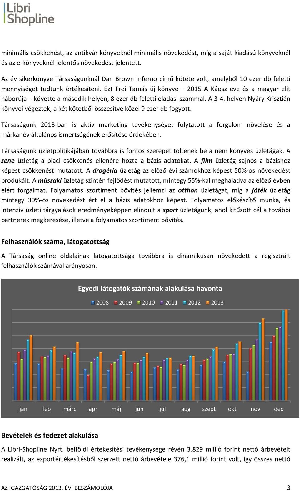 Ezt Frei Tamás új könyve 2015 A Káosz éve és a magyar elit háborúja követte a második helyen, 8 ezer ez db feletti eladási számmal. A 3-4. 4.