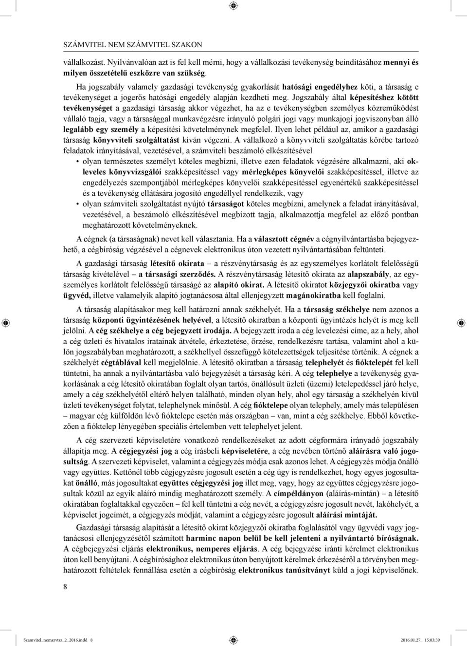 Jogszabály által képesítéshez kötött tevékenységet a gazdasági társaság akkor végezhet, ha az e tevékenységben személyes közreműködést vállaló tagja, vagy a társasággal munkavégzésre irányuló polgári