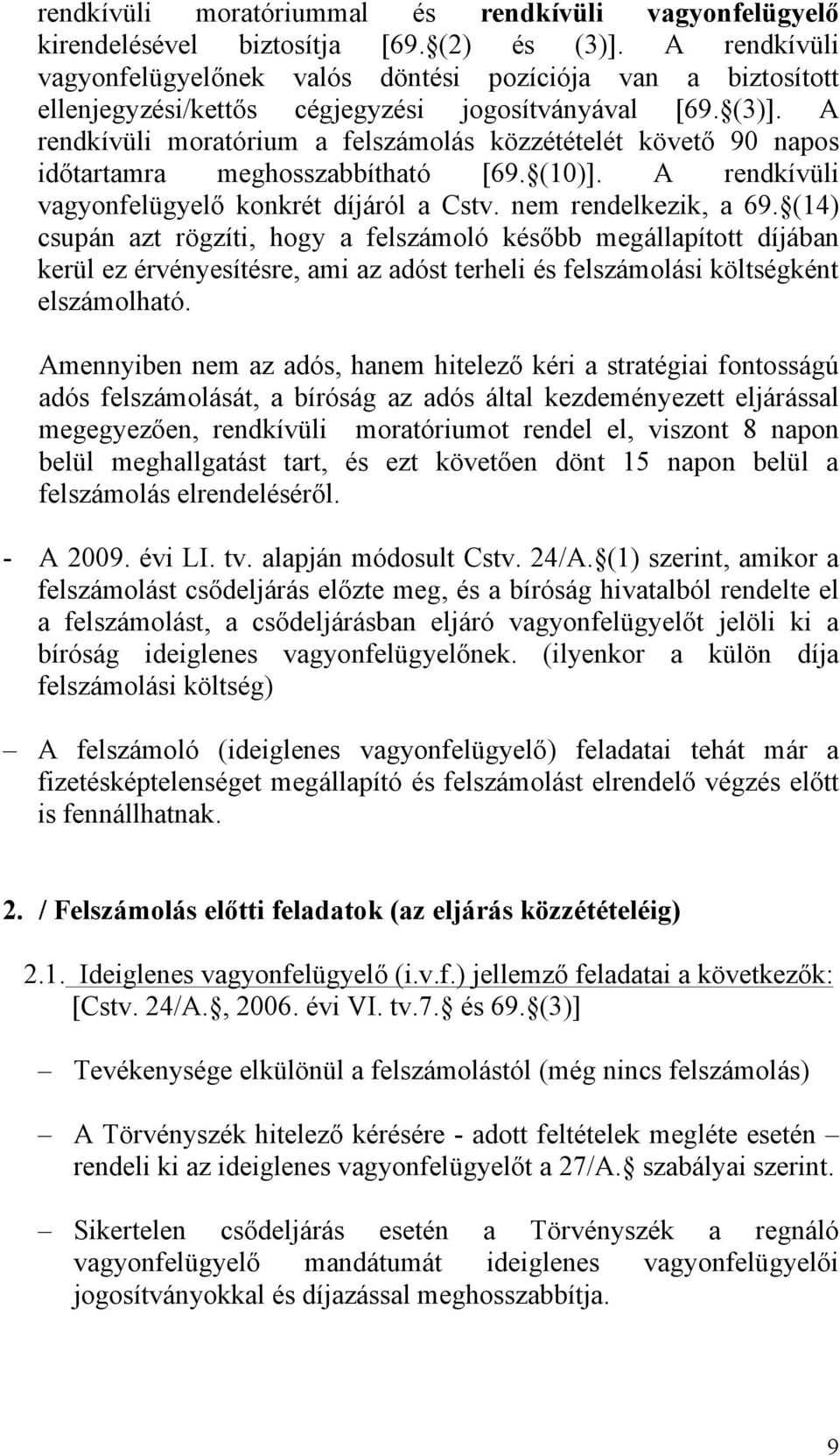 A rendkívüli moratórium a felszámolás közzétételét követő 90 napos időtartamra meghosszabbítható [69. (10)]. A rendkívüli vagyonfelügyelő konkrét díjáról a Cstv. nem rendelkezik, a 69.