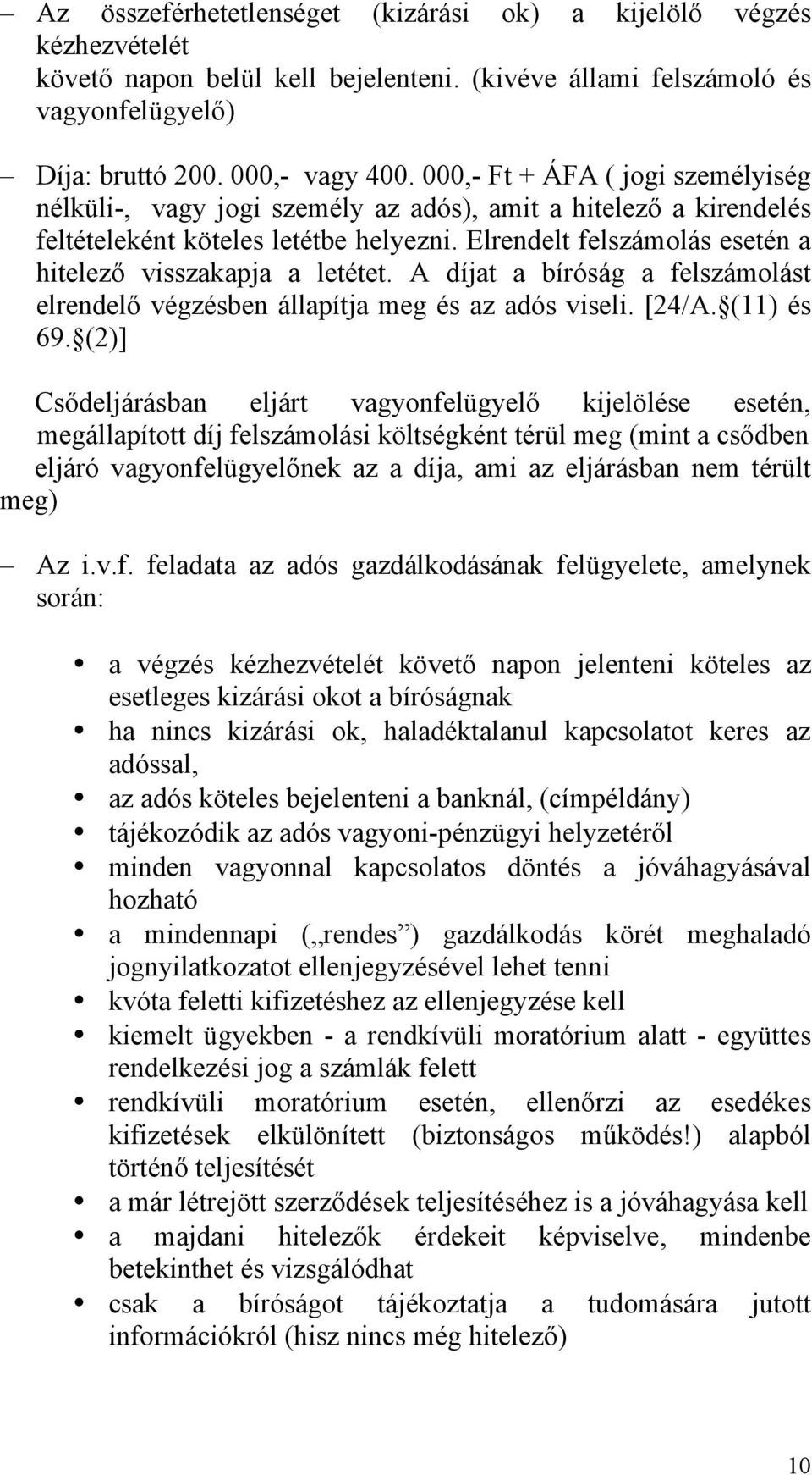 Elrendelt felszámolás esetén a hitelező visszakapja a letétet. A díjat a bíróság a felszámolást elrendelő végzésben állapítja meg és az adós viseli. [24/A. (11) és 69.