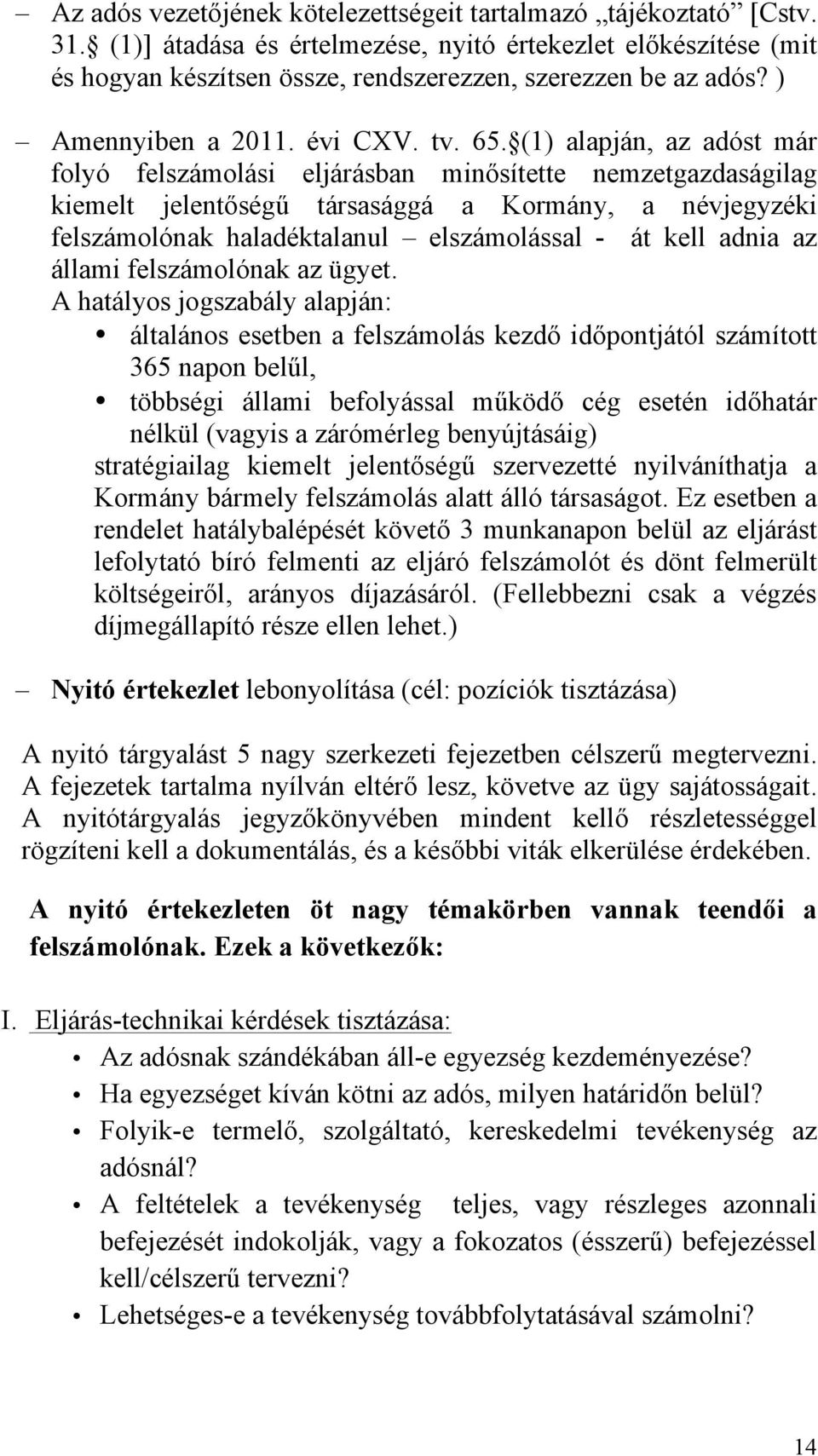 (1) alapján, az adóst már folyó felszámolási eljárásban minősítette nemzetgazdaságilag kiemelt jelentőségű társasággá a Kormány, a névjegyzéki felszámolónak haladéktalanul elszámolással - át kell