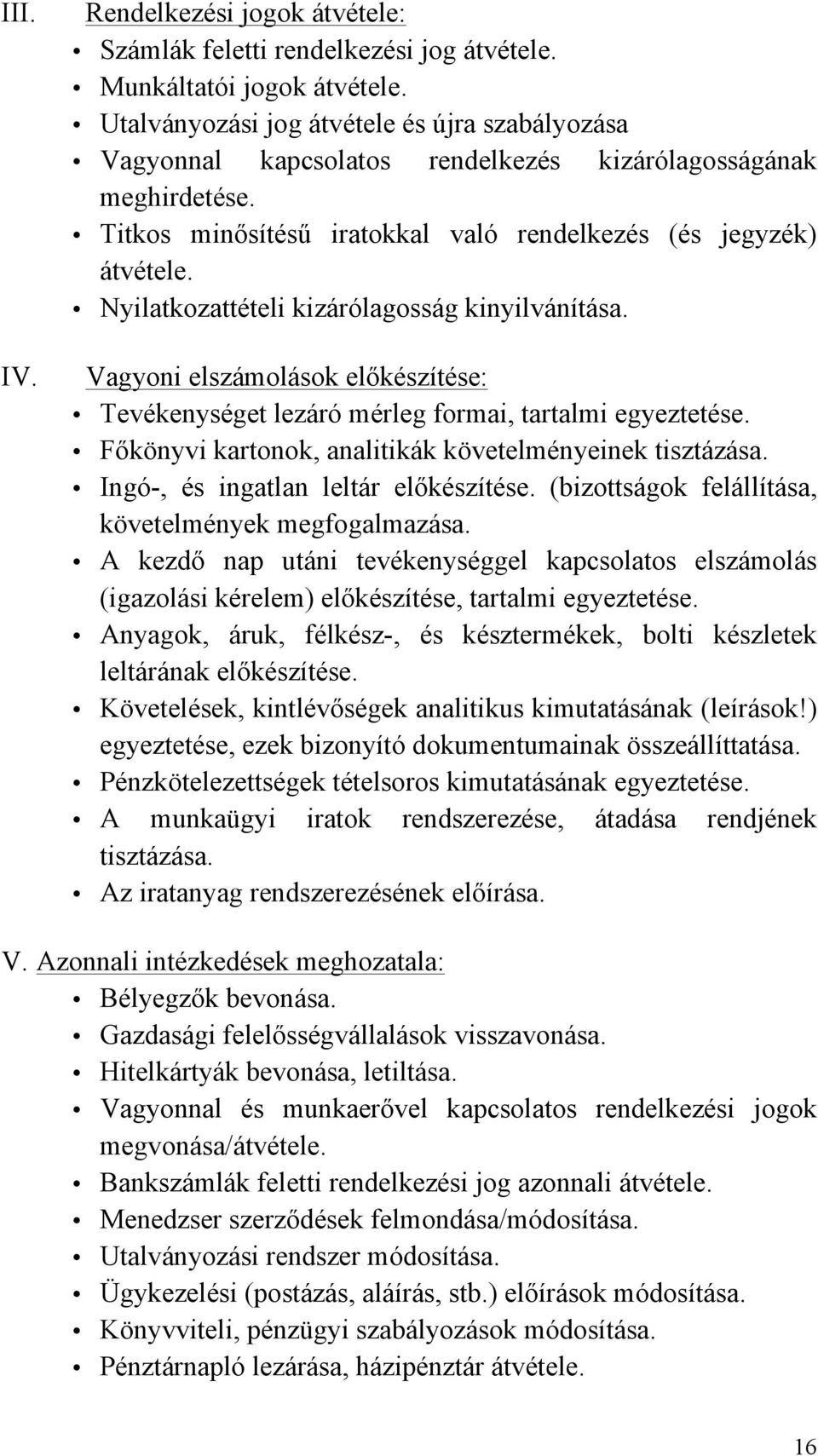 Nyilatkozattételi kizárólagosság kinyilvánítása. Vagyoni elszámolások előkészítése: Tevékenységet lezáró mérleg formai, tartalmi egyeztetése. Főkönyvi kartonok, analitikák követelményeinek tisztázása.