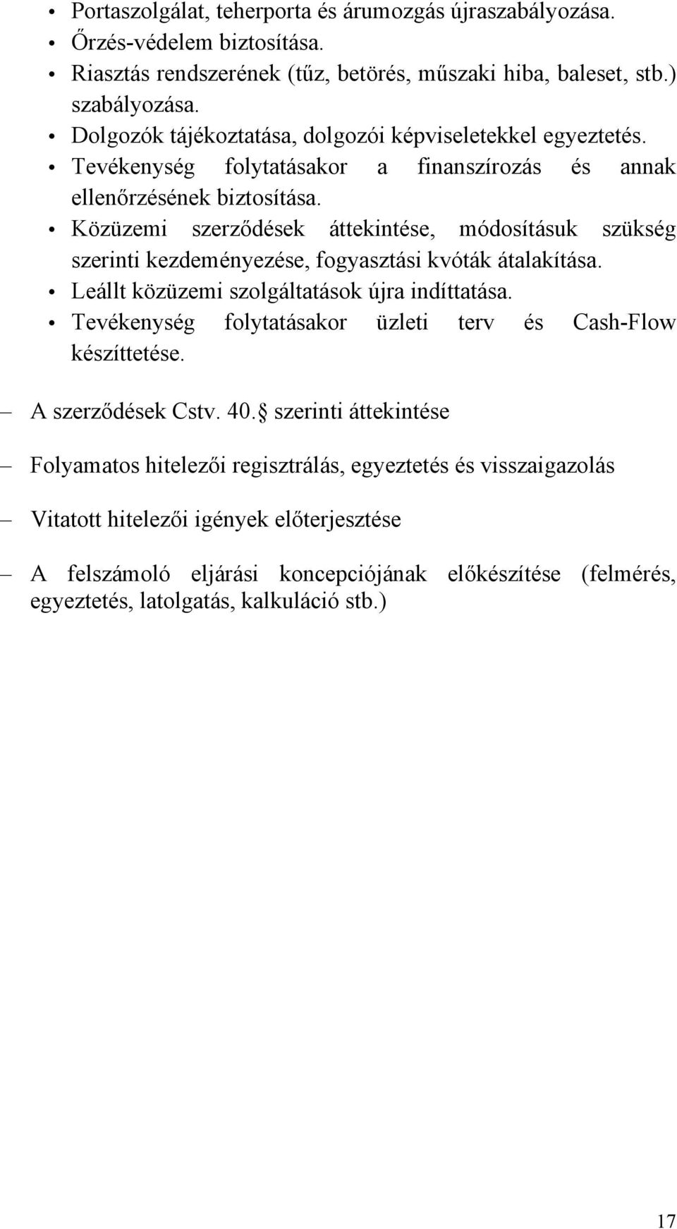 Közüzemi szerződések áttekintése, módosításuk szükség szerinti kezdeményezése, fogyasztási kvóták átalakítása. Leállt közüzemi szolgáltatások újra indíttatása.