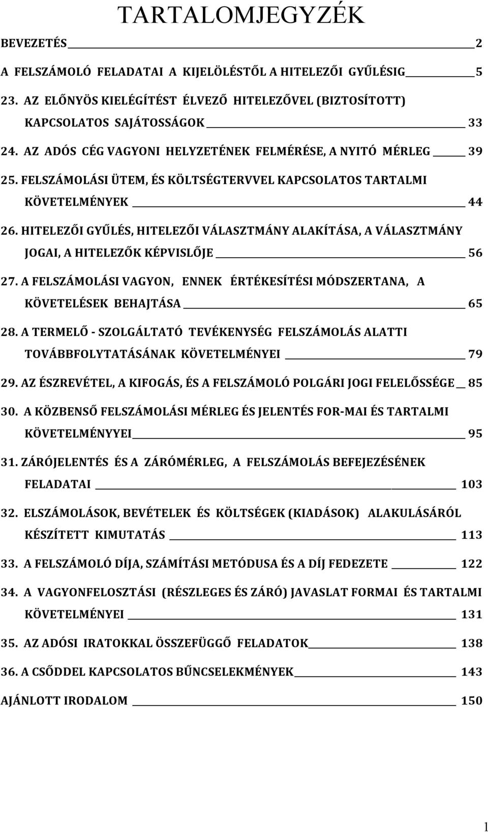 HITELEZŐI GYŰLÉS, HITELEZŐI VÁLASZTMÁNY ALAKÍTÁSA, A VÁLASZTMÁNY JOGAI, A HITELEZŐK KÉPVISLŐJE 56 27. A FELSZÁMOLÁSI VAGYON, ENNEK ÉRTÉKESÍTÉSI MÓDSZERTANA, A KÖVETELÉSEK BEHAJTÁSA 65 28.