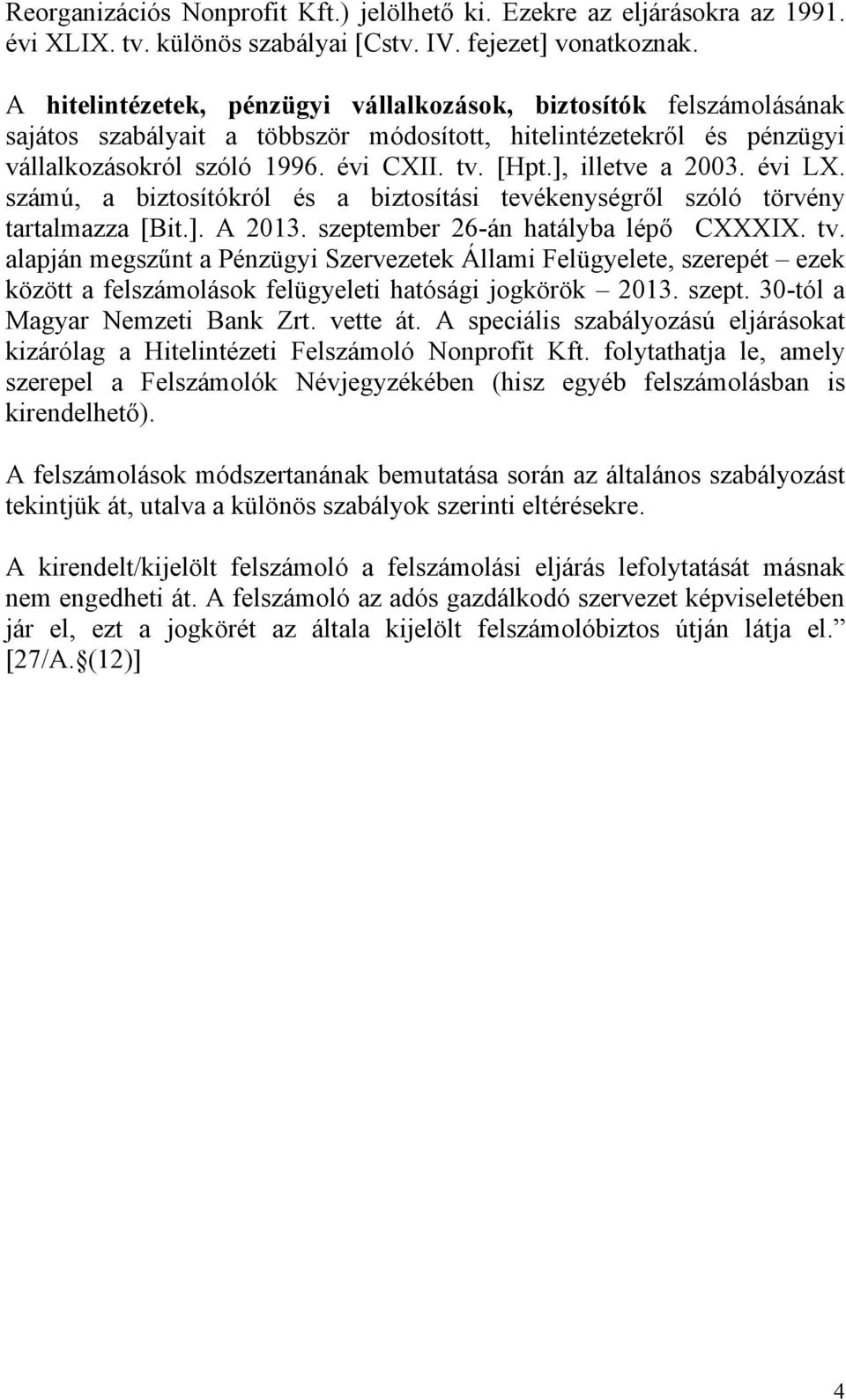 ], illetve a 2003. évi LX. számú, a biztosítókról és a biztosítási tevékenységről szóló törvény tartalmazza [Bit.]. A 2013. szeptember 26-án hatályba lépő CXXXIX. tv.