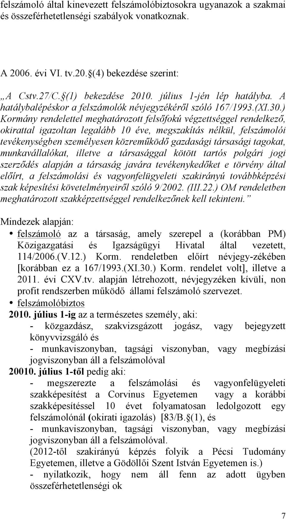 ) Kormány rendelettel meghatározott felsőfokú végzettséggel rendelkező, okirattal igazoltan legalább 10 éve, megszakítás nélkül, felszámolói tevékenységben személyesen közreműködő gazdasági társasági