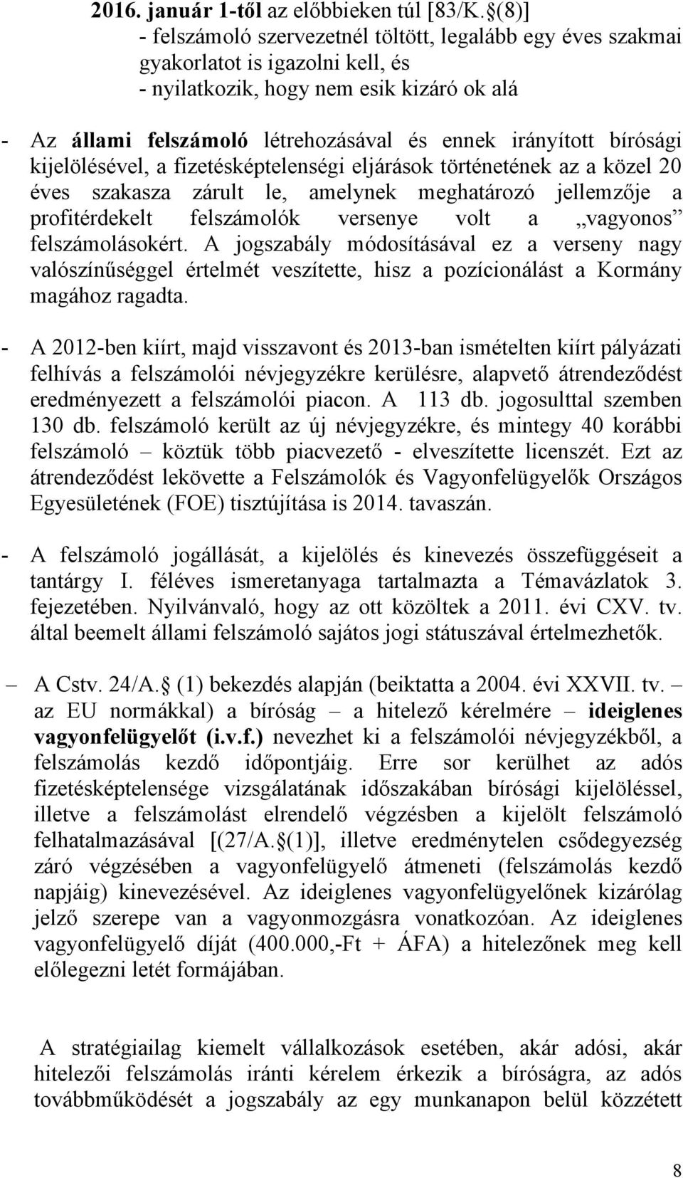 bírósági kijelölésével, a fizetésképtelenségi eljárások történetének az a közel 20 éves szakasza zárult le, amelynek meghatározó jellemzője a profitérdekelt felszámolók versenye volt a vagyonos