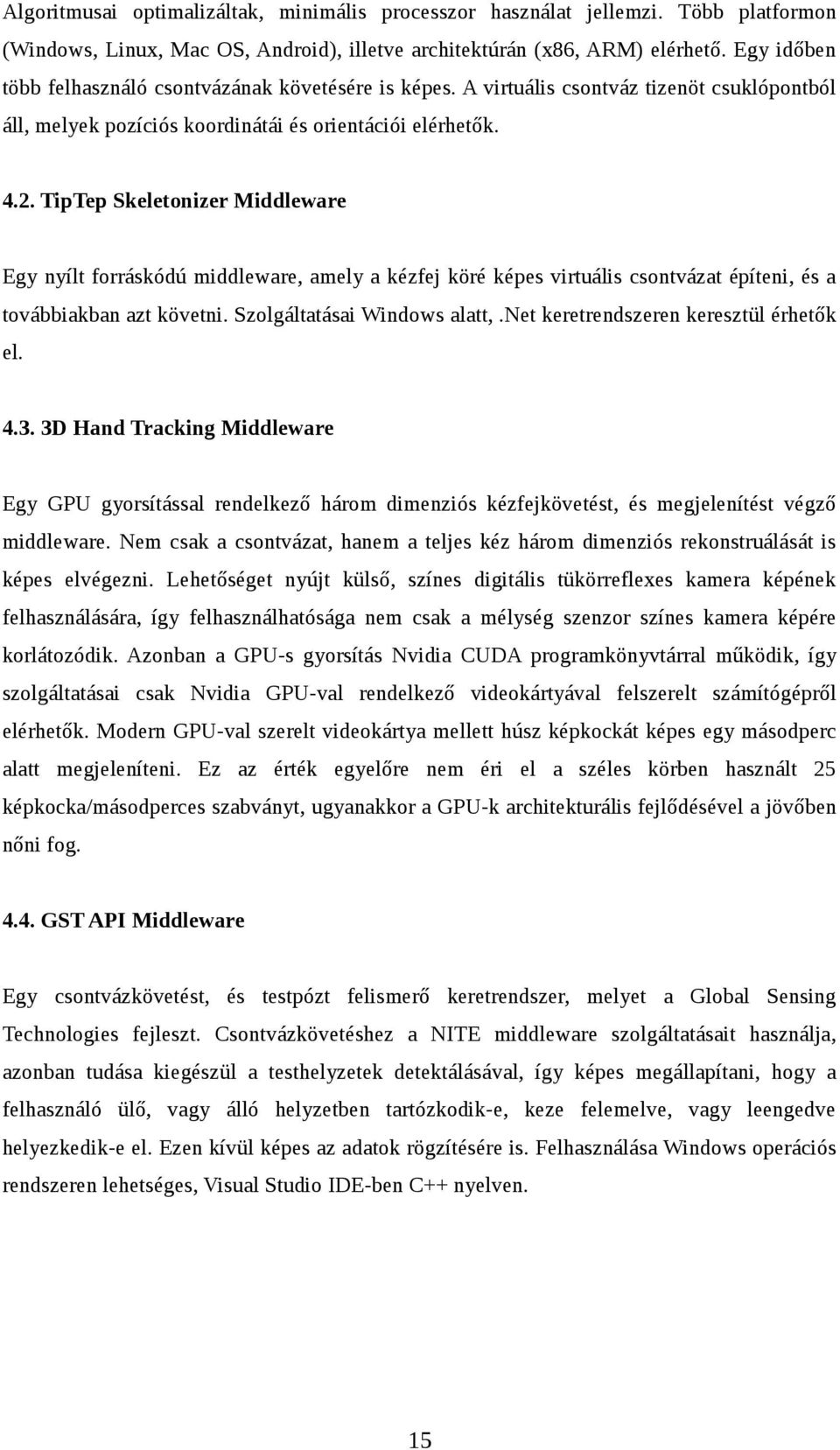 TipTep Skeletonizer Middleware Egy nyílt forráskódú middleware, amely a kézfej köré képes virtuális csontvázat építeni, és a továbbiakban azt követni. Szolgáltatásai Windows alatt,.