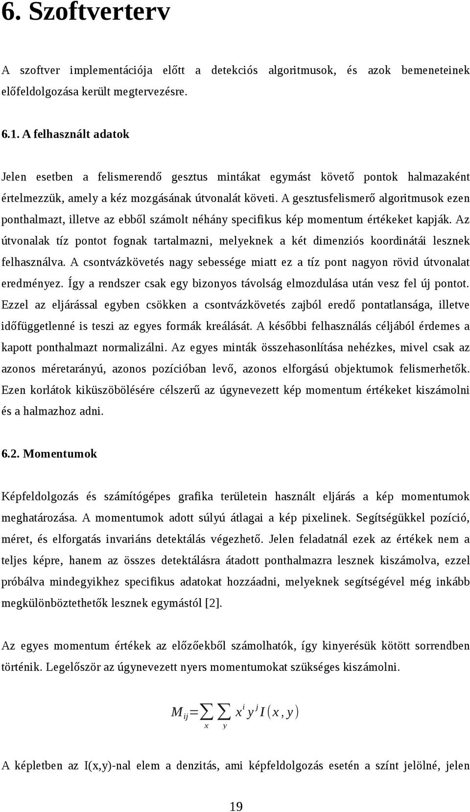 A gesztusfelismerő algoritmusok ezen ponthalmazt, illetve az ebből számolt néhány specifikus kép momentum értékeket kapják.