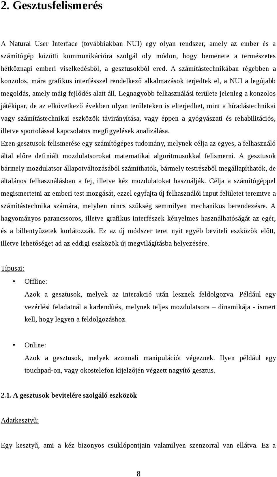 A számítástechnikában régebben a konzolos, mára grafikus interfésszel rendelkező alkalmazások terjedtek el, a NUI a legújabb megoldás, amely máig fejlődés alatt áll.