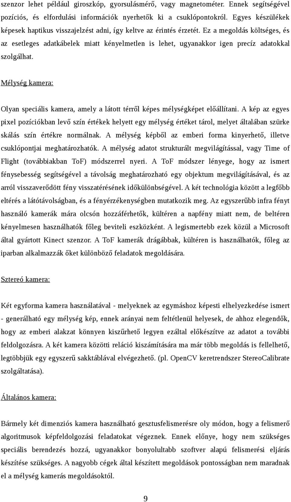 Ez a megoldás költséges, és az esetleges adatkábelek miatt kényelmetlen is lehet, ugyanakkor igen precíz adatokkal szolgálhat.