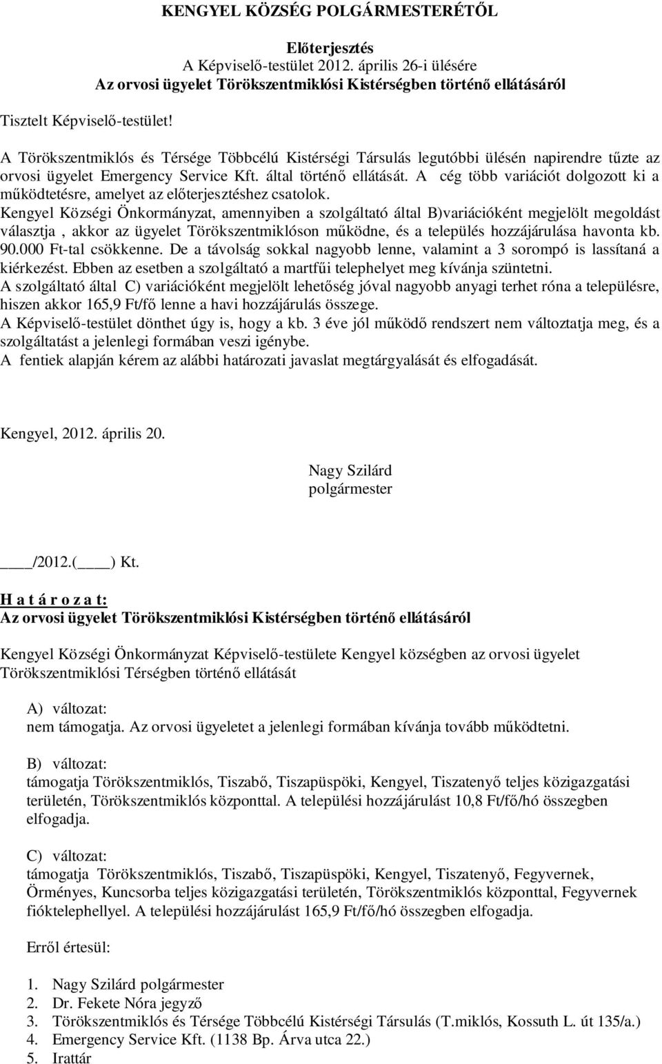 ügyelet Emergency Service Kft. által történő ellátását. A cég több variációt dolgozott ki a működtetésre, amelyet az előterjesztéshez csatolok.