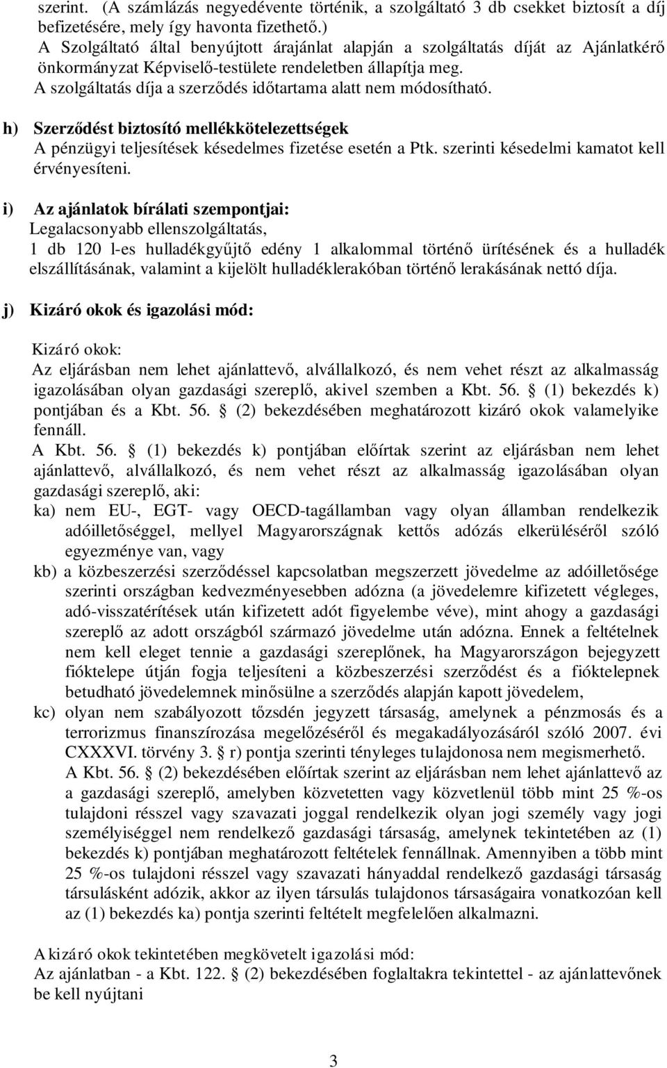 A szolgáltatás díja a szerződés időtartama alatt nem módosítható. h) Szerződést biztosító mellékkötelezettségek A pénzügyi teljesítések késedelmes fizetése esetén a Ptk.