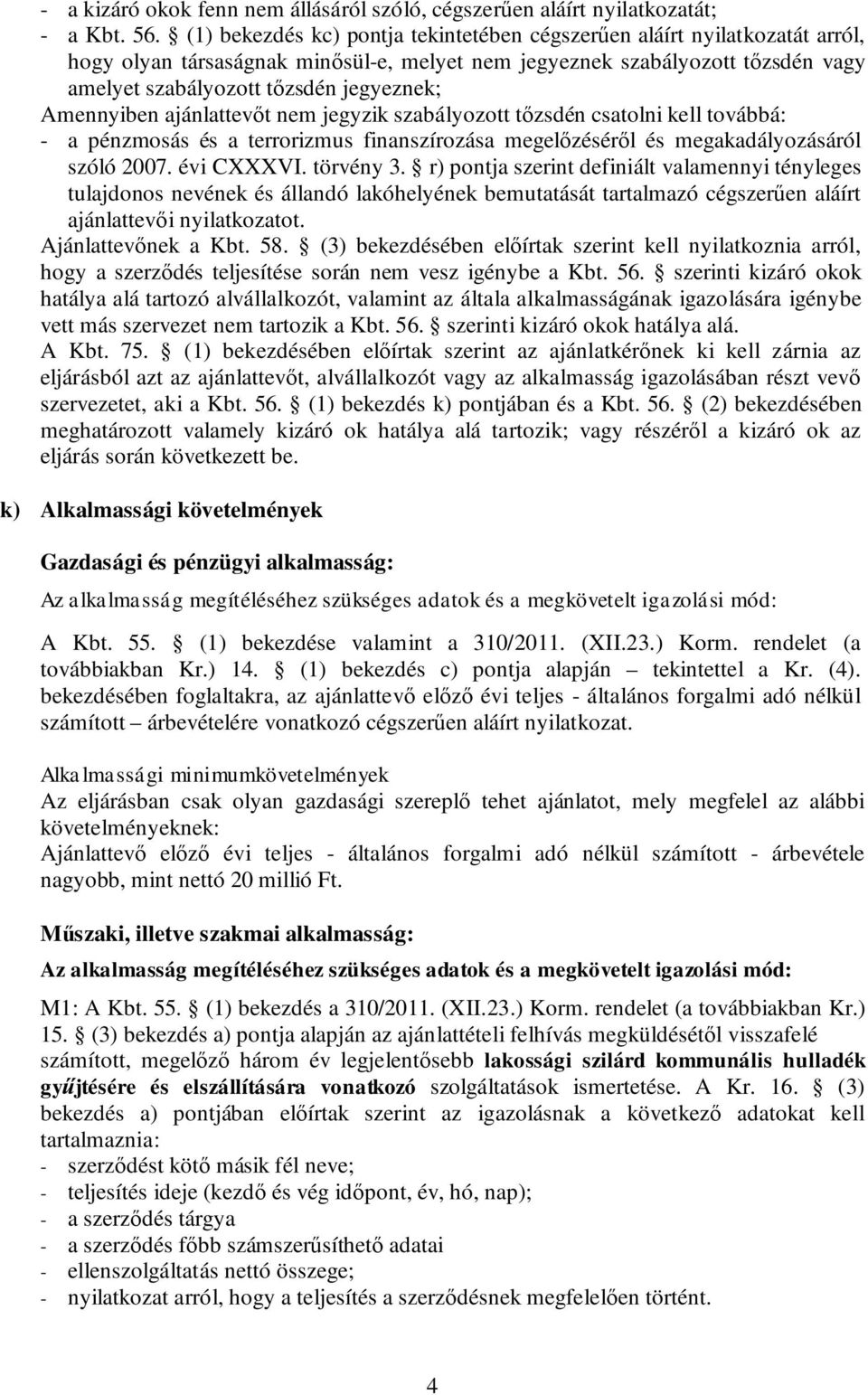 Amennyiben ajánlattevőt nem jegyzik szabályozott tőzsdén csatolni kell továbbá: - a pénzmosás és a terrorizmus finanszírozása megelőzéséről és megakadályozásáról szóló 2007. évi CXXXVI. törvény 3.