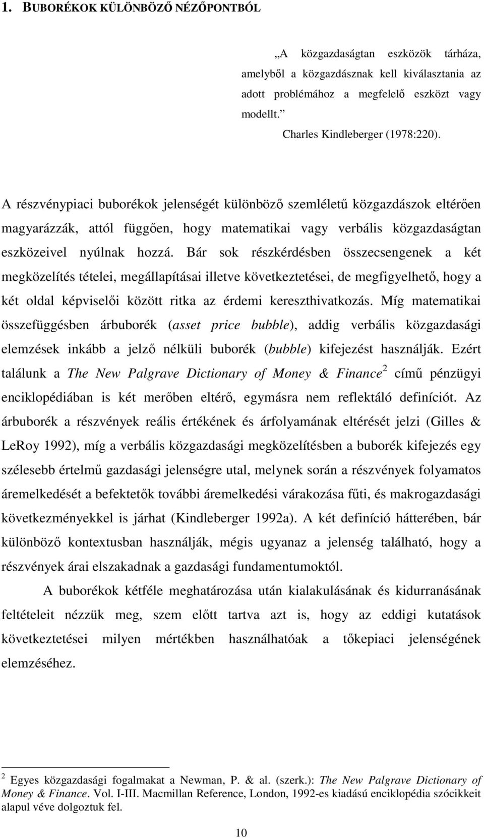 A részvénypiaci buborékok jelenségét különböző szemléletű közgazdászok eltérően magyarázzák, attól függően, hogy matematikai vagy verbális közgazdaságtan eszközeivel nyúlnak hozzá.